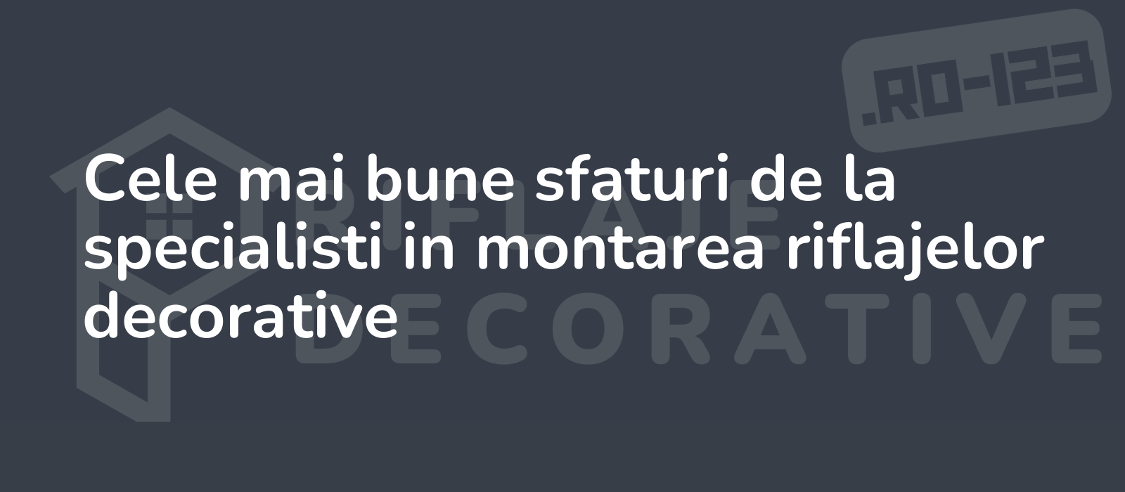 Cele mai bune sfaturi de la specialisti in montarea riflajelor decorative