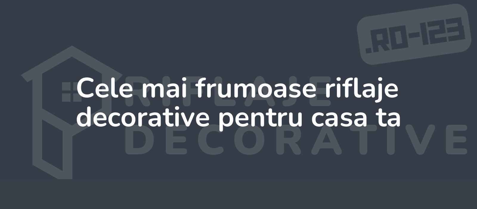 Cele mai frumoase riflaje decorative pentru casa ta