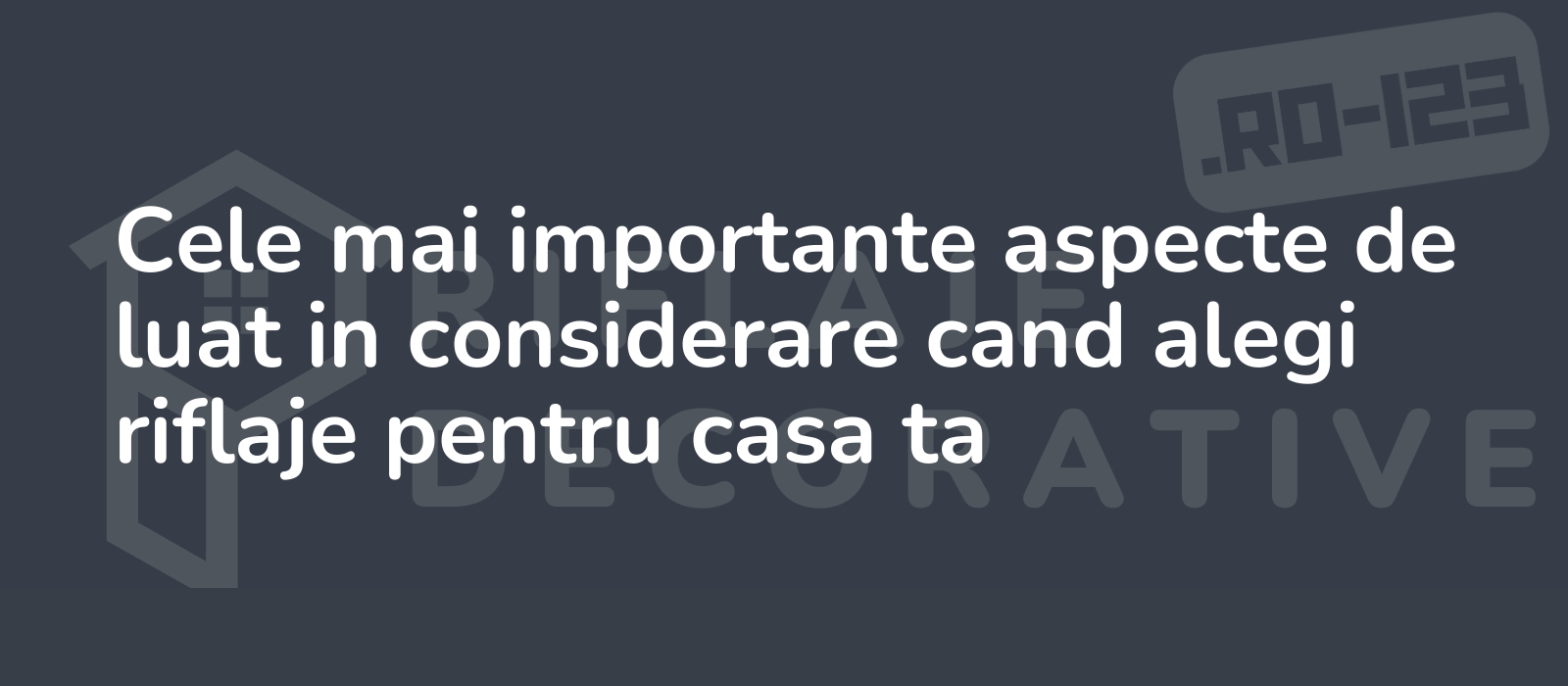 Cele mai importante aspecte de luat in considerare cand alegi riflaje pentru casa ta