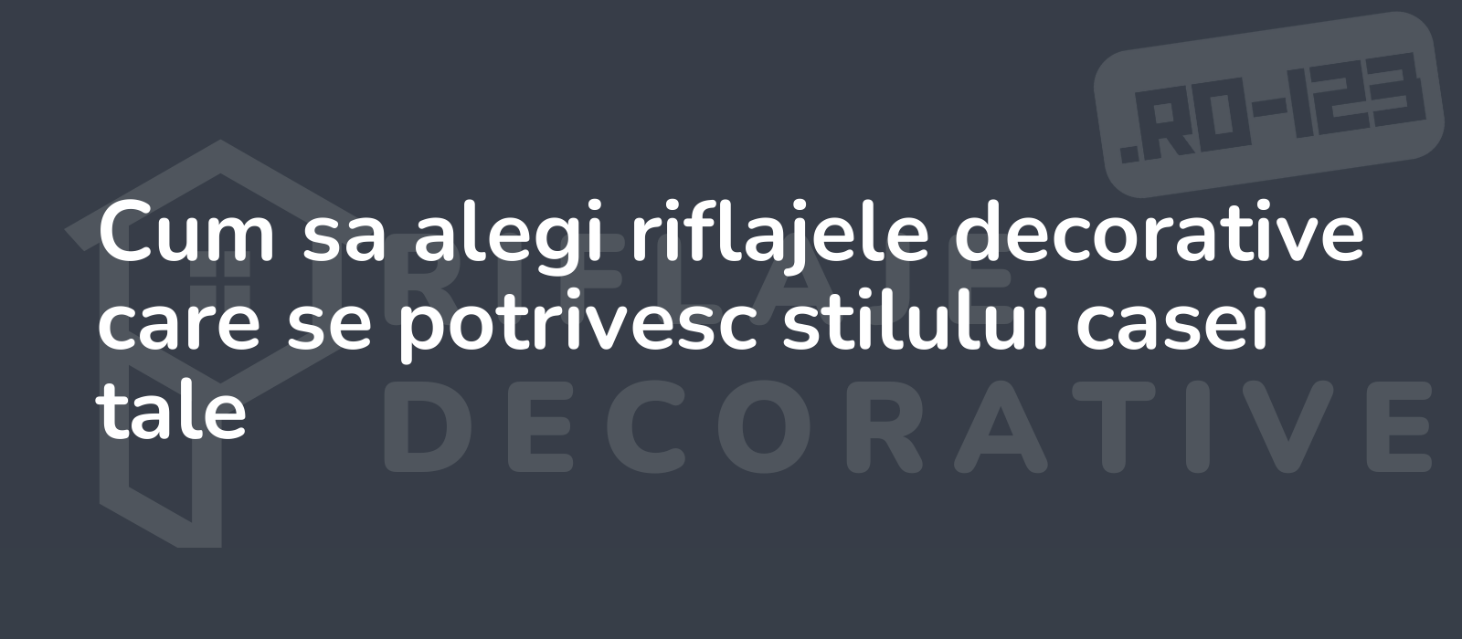 Cum sa alegi riflajele decorative care se potrivesc stilului casei tale