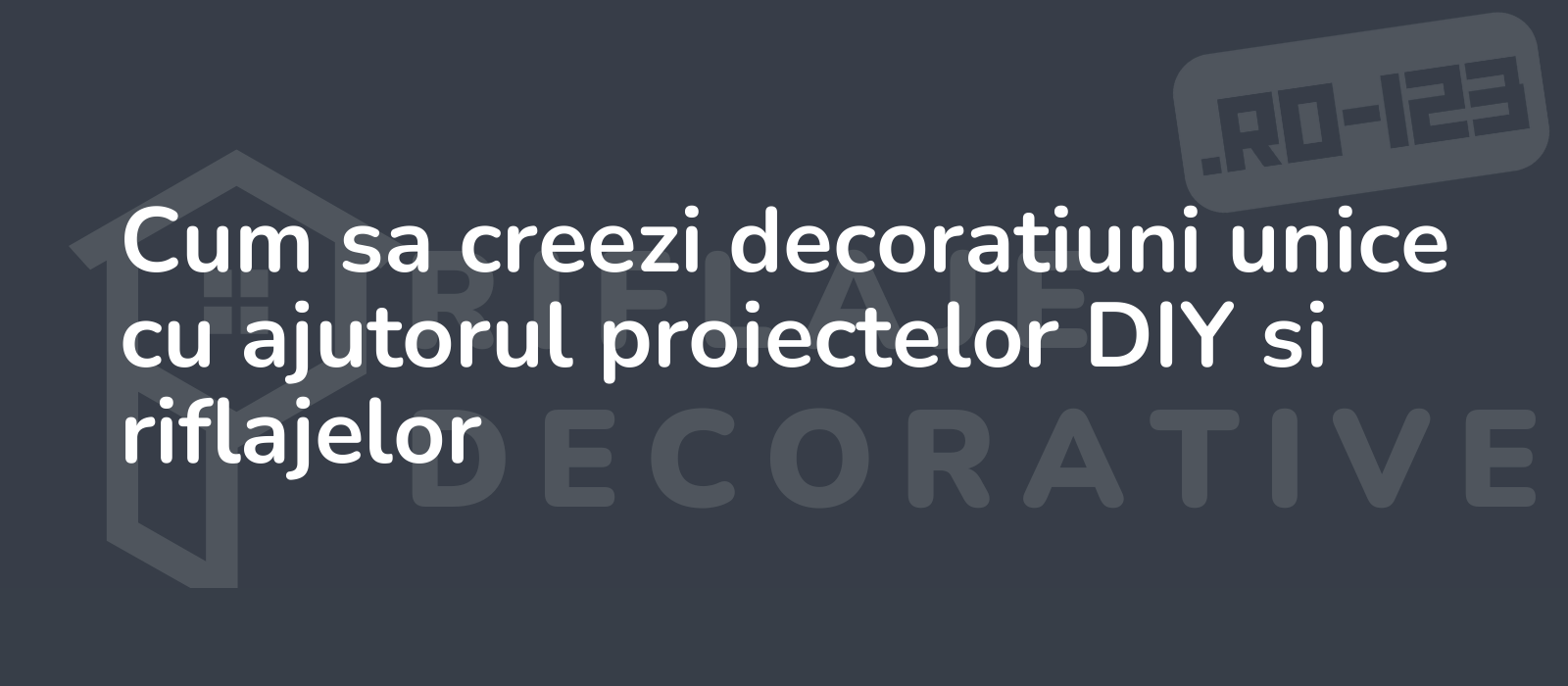 Cum sa creezi decoratiuni unice cu ajutorul proiectelor DIY si riflajelor