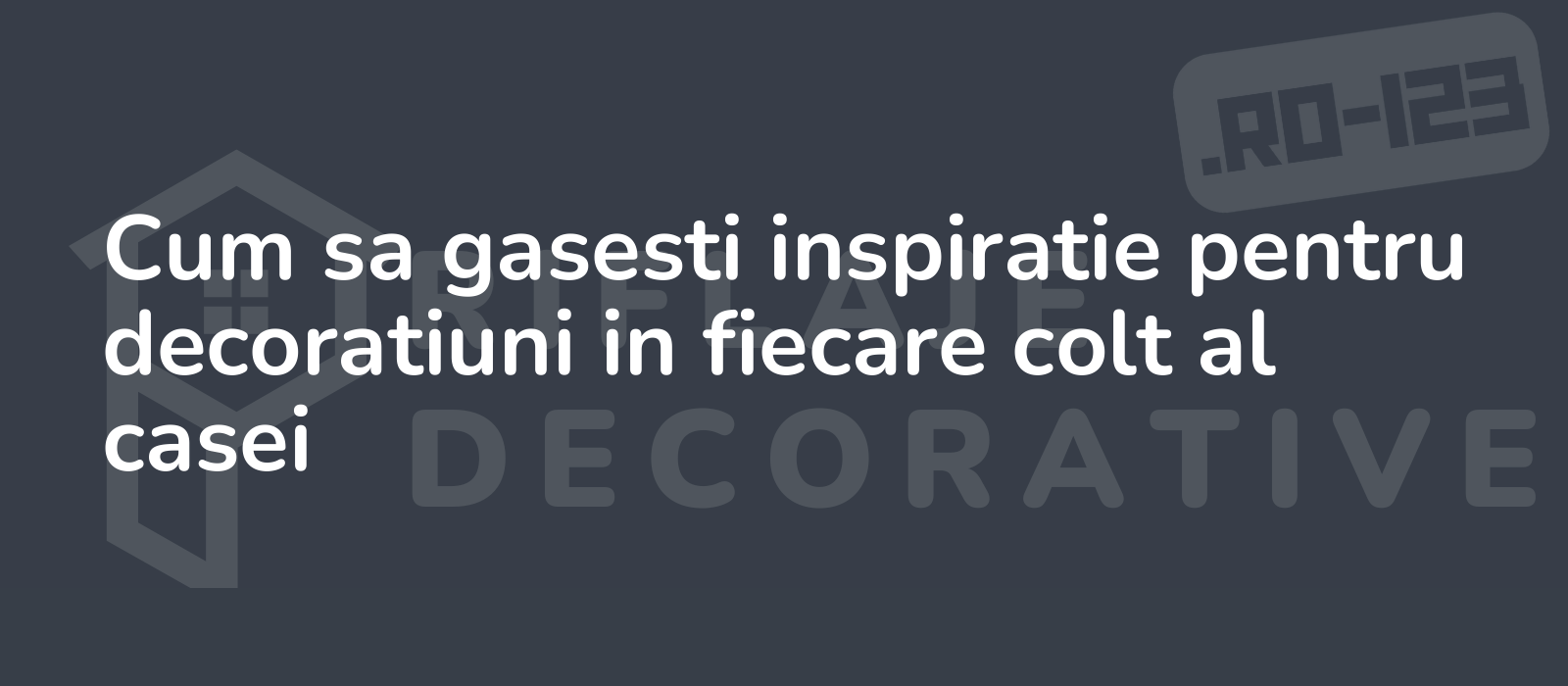 Cum sa gasesti inspiratie pentru decoratiuni in fiecare colt al casei