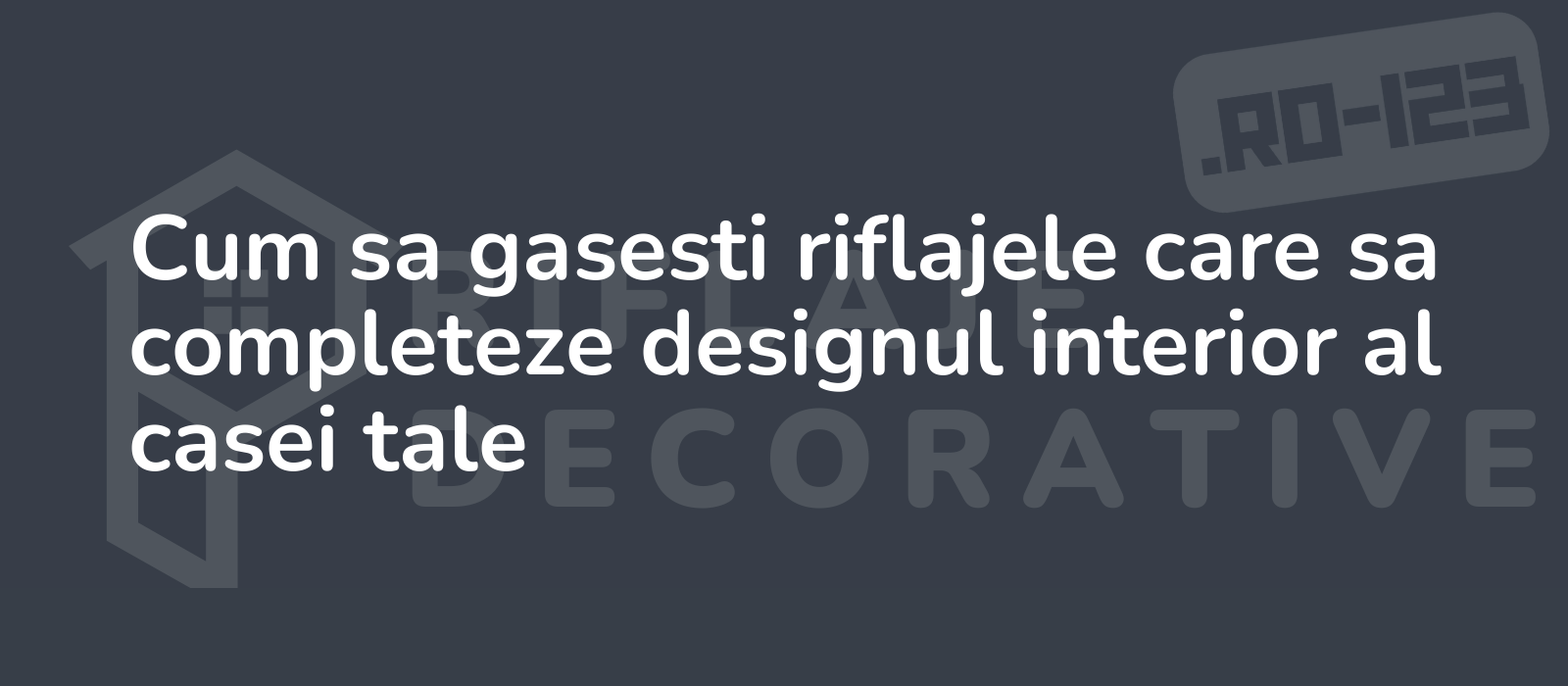 Cum sa gasesti riflajele care sa completeze designul interior al casei tale