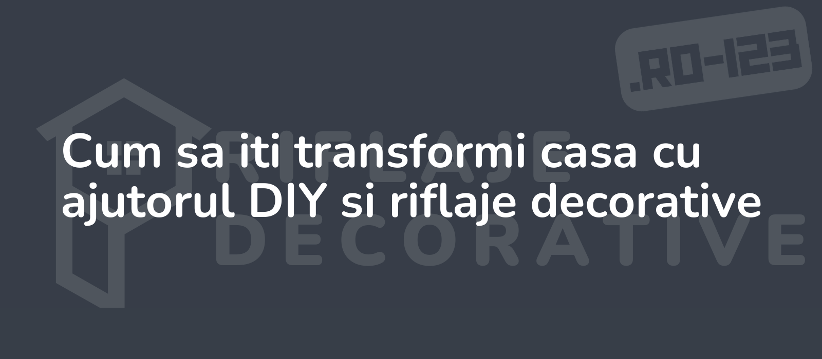 Cum sa iti transformi casa cu ajutorul DIY si riflaje decorative