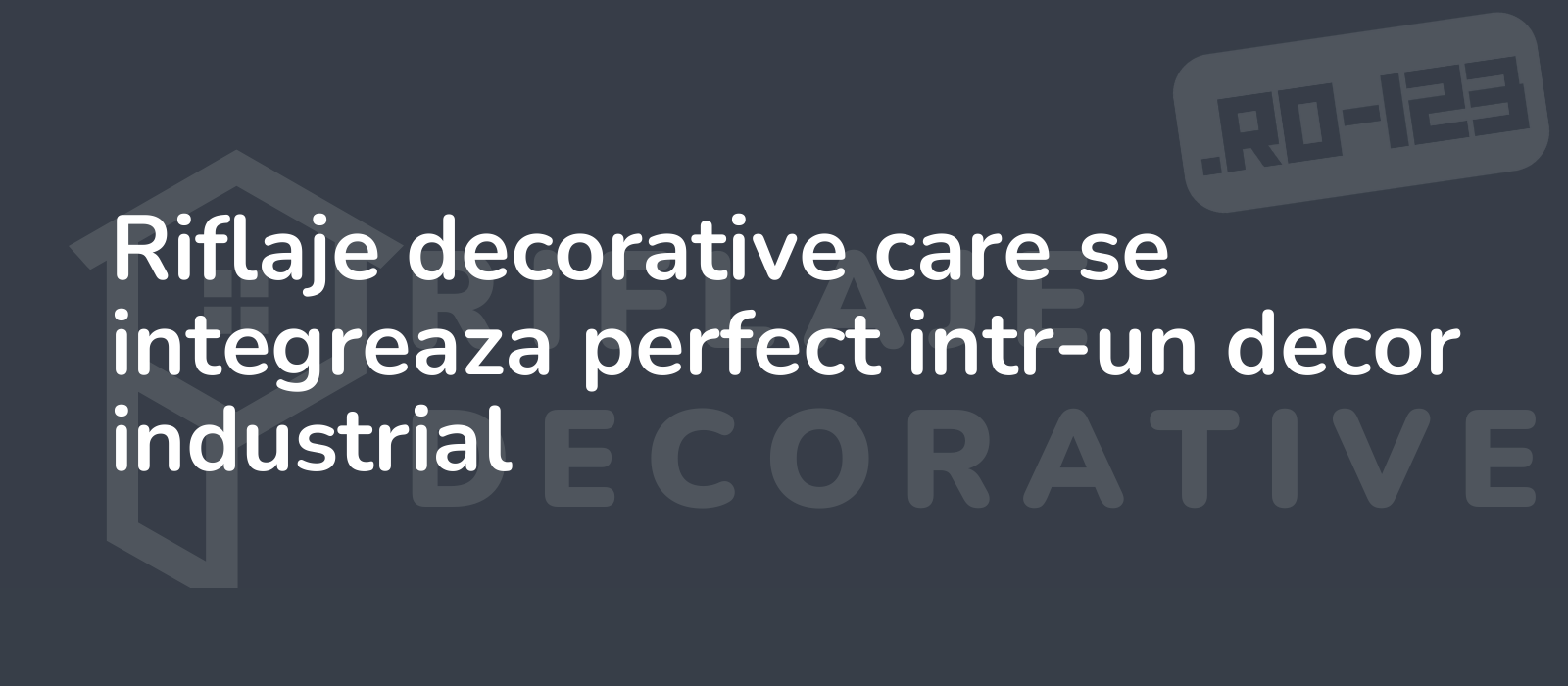 Riflaje decorative care se integreaza perfect intr-un decor industrial