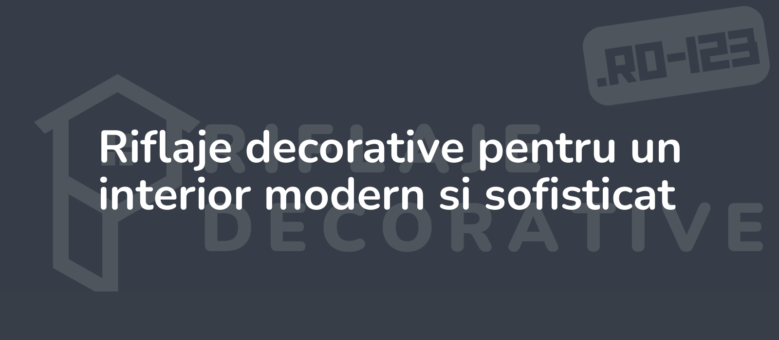 Riflaje decorative pentru un interior modern si sofisticat