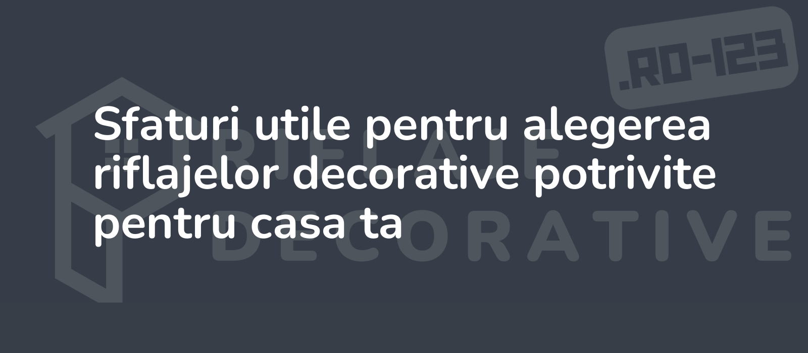 Sfaturi utile pentru alegerea riflajelor decorative potrivite pentru casa ta